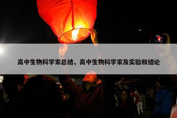 高中生物科学家总结，高中生物科学家及实验和结论