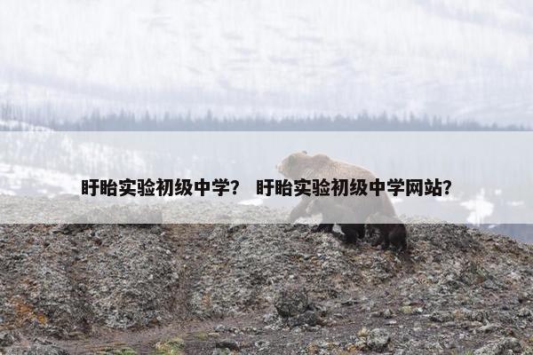 盱眙实验初级中学？ 盱眙实验初级中学网站？