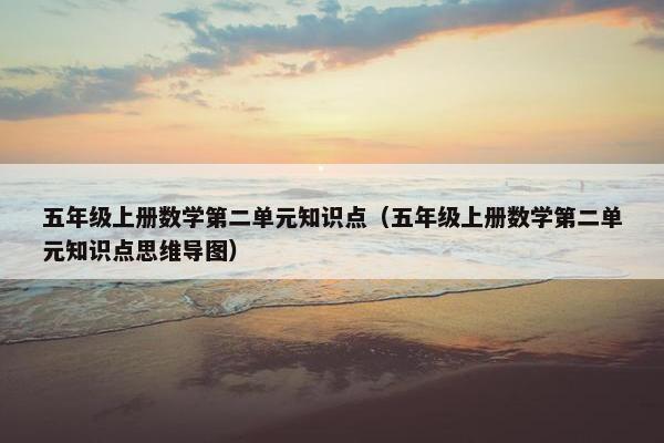 五年级上册数学第二单元知识点（五年级上册数学第二单元知识点思维导图）