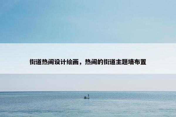 街道热闹设计绘画，热闹的街道主题墙布置