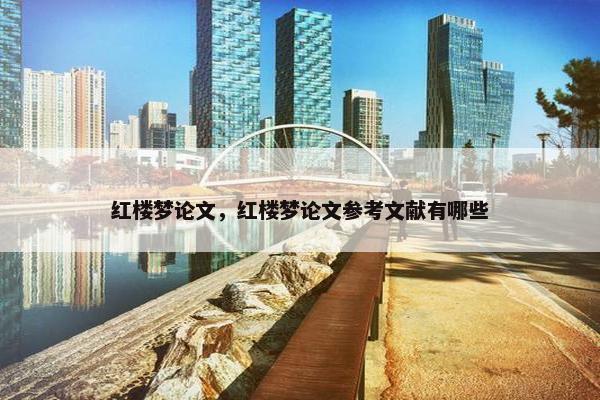 红楼梦论文，红楼梦论文参考文献有哪些