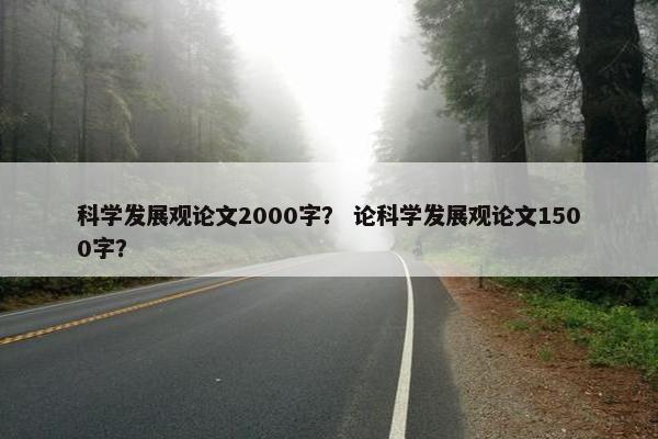 科学发展观论文2000字？ 论科学发展观论文1500字？