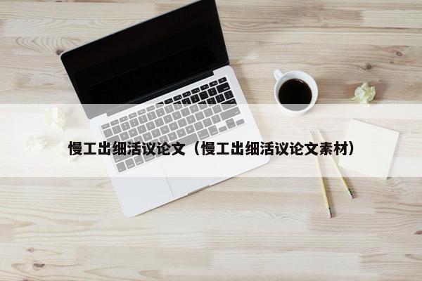 慢工出细活议论文（慢工出细活议论文素材）