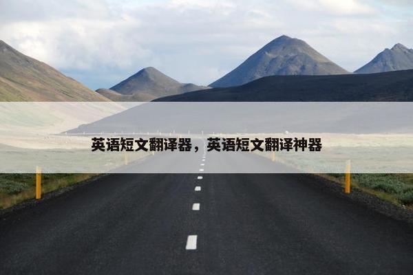 英语短文翻译器，英语短文翻译神器