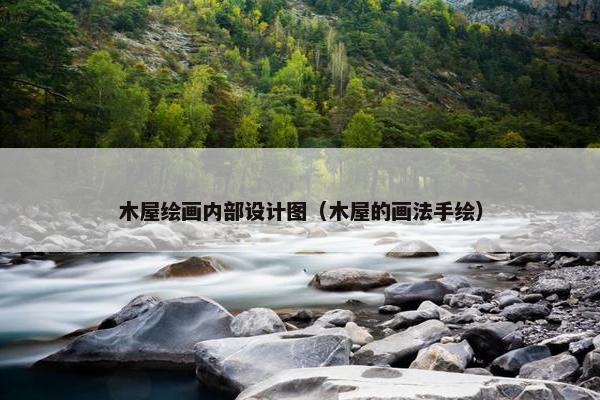 木屋绘画内部设计图（木屋的画法手绘）