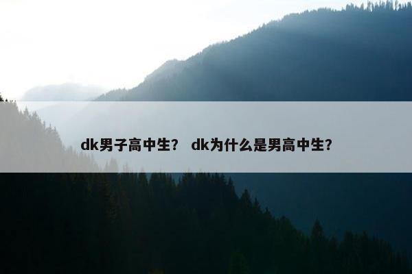 dk男子高中生？ dk为什么是男高中生？
