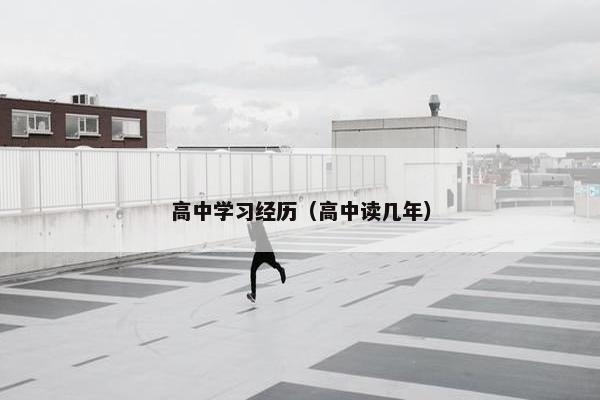 高中学习经历（高中读几年）