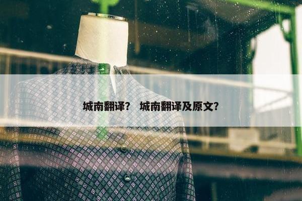 城南翻译？ 城南翻译及原文？
