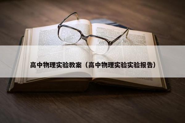 高中物理实验教案（高中物理实验实验报告）