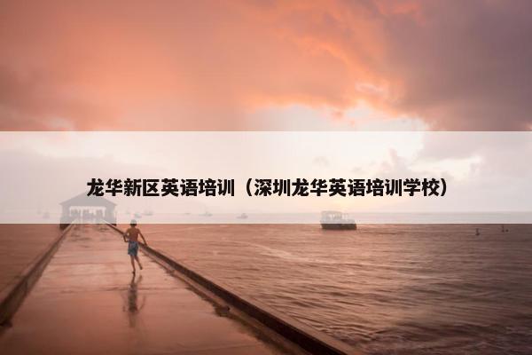 龙华新区英语培训（深圳龙华英语培训学校）
