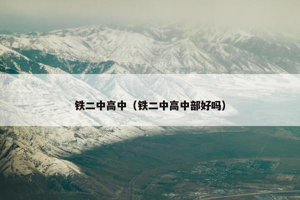 铁二中高中（铁二中高中部好吗）
