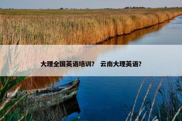 大理全国英语培训？ 云南大理英语？
