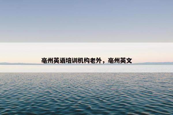 亳州英语培训机构老外，亳州英文