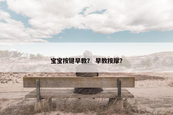 宝宝按键早教？ 早教按摩？