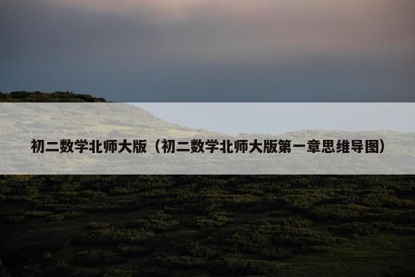 初二数学北师大版（初二数学北师大版第一章思维导图）