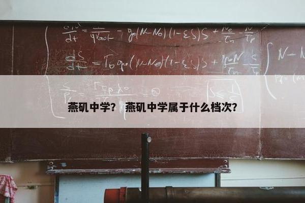 燕矶中学？ 燕矶中学属于什么档次？